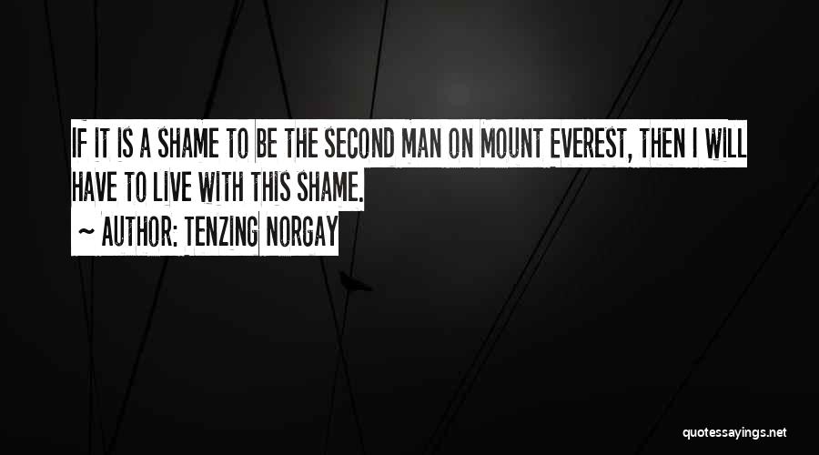 Tenzing Norgay Quotes: If It Is A Shame To Be The Second Man On Mount Everest, Then I Will Have To Live With