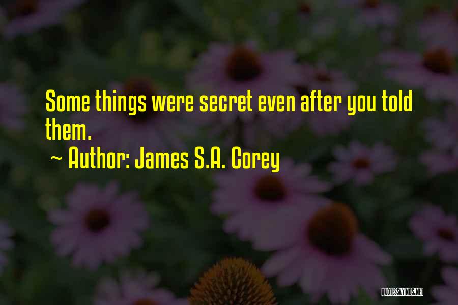 James S.A. Corey Quotes: Some Things Were Secret Even After You Told Them.