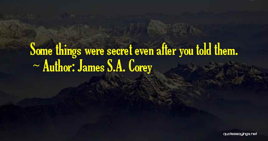 James S.A. Corey Quotes: Some Things Were Secret Even After You Told Them.