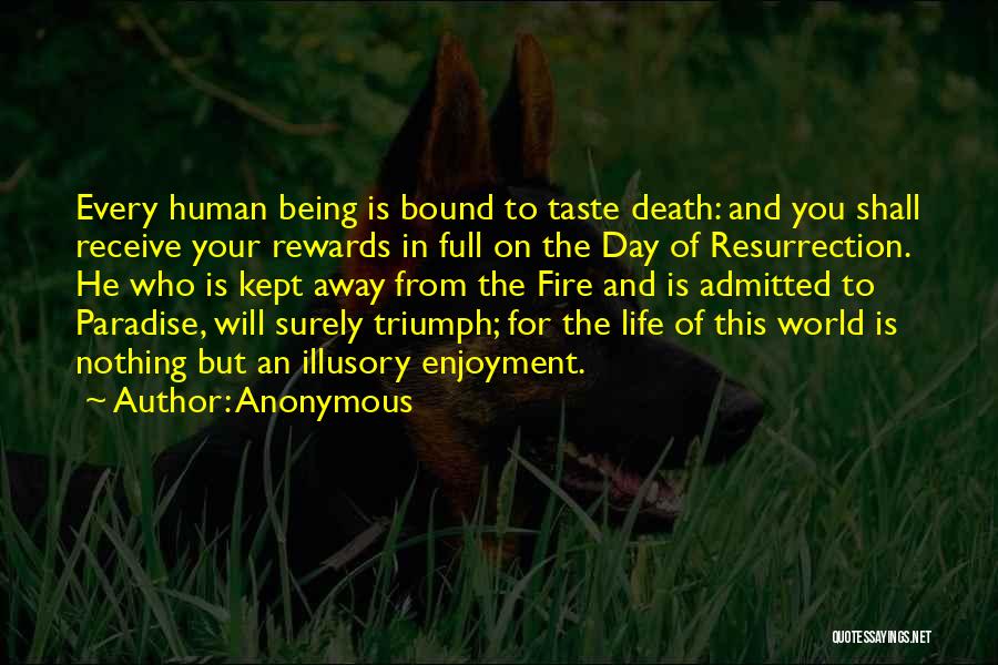 Anonymous Quotes: Every Human Being Is Bound To Taste Death: And You Shall Receive Your Rewards In Full On The Day Of