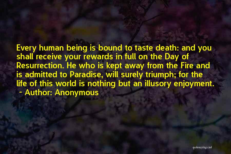 Anonymous Quotes: Every Human Being Is Bound To Taste Death: And You Shall Receive Your Rewards In Full On The Day Of