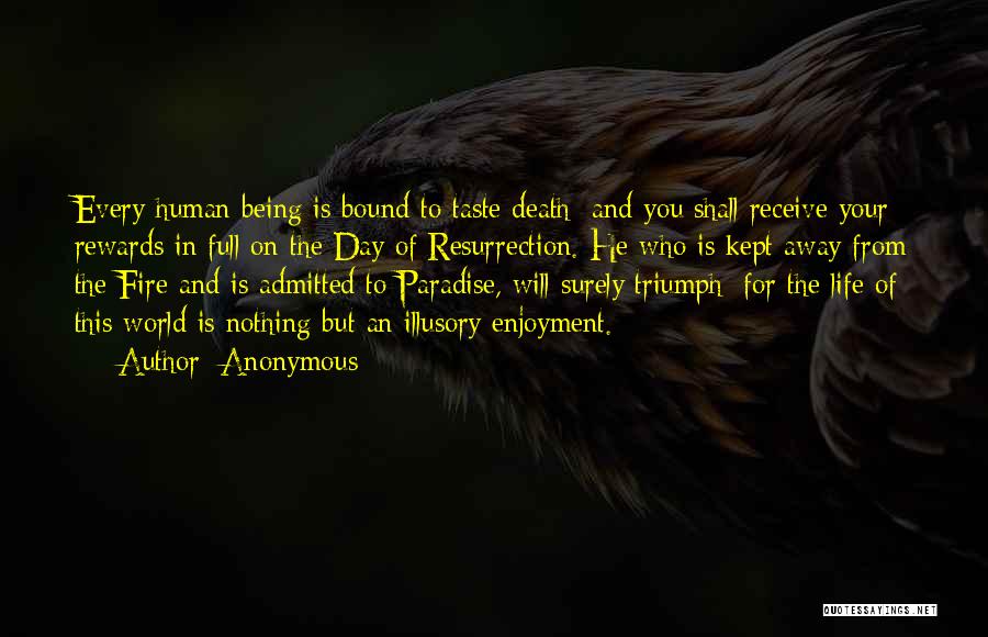 Anonymous Quotes: Every Human Being Is Bound To Taste Death: And You Shall Receive Your Rewards In Full On The Day Of