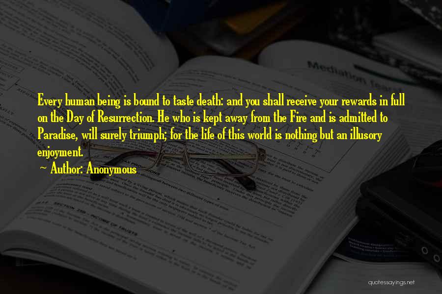 Anonymous Quotes: Every Human Being Is Bound To Taste Death: And You Shall Receive Your Rewards In Full On The Day Of