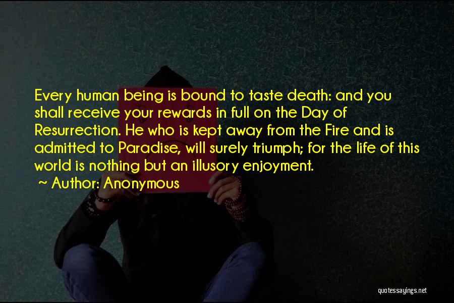 Anonymous Quotes: Every Human Being Is Bound To Taste Death: And You Shall Receive Your Rewards In Full On The Day Of