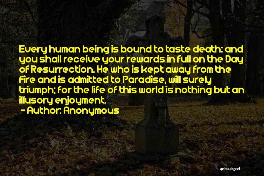 Anonymous Quotes: Every Human Being Is Bound To Taste Death: And You Shall Receive Your Rewards In Full On The Day Of