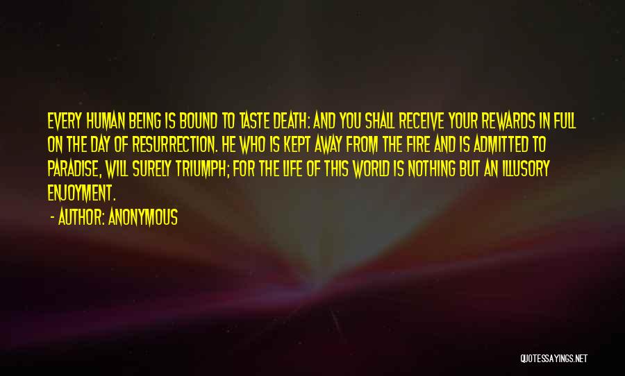 Anonymous Quotes: Every Human Being Is Bound To Taste Death: And You Shall Receive Your Rewards In Full On The Day Of
