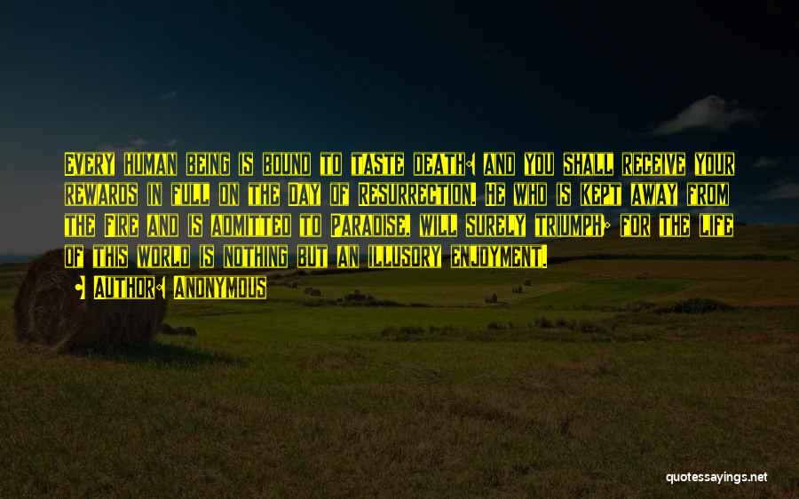 Anonymous Quotes: Every Human Being Is Bound To Taste Death: And You Shall Receive Your Rewards In Full On The Day Of