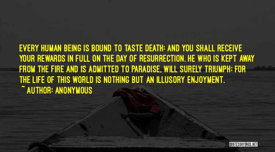 Anonymous Quotes: Every Human Being Is Bound To Taste Death: And You Shall Receive Your Rewards In Full On The Day Of