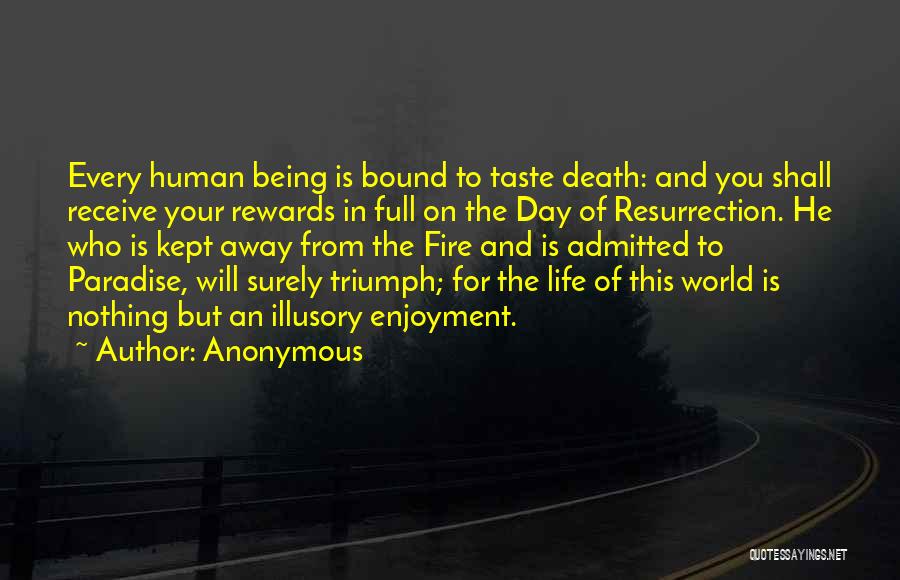 Anonymous Quotes: Every Human Being Is Bound To Taste Death: And You Shall Receive Your Rewards In Full On The Day Of
