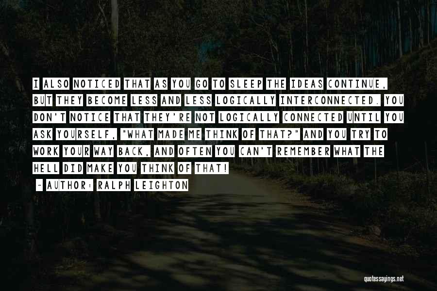 Ralph Leighton Quotes: I Also Noticed That As You Go To Sleep The Ideas Continue, But They Become Less And Less Logically Interconnected.