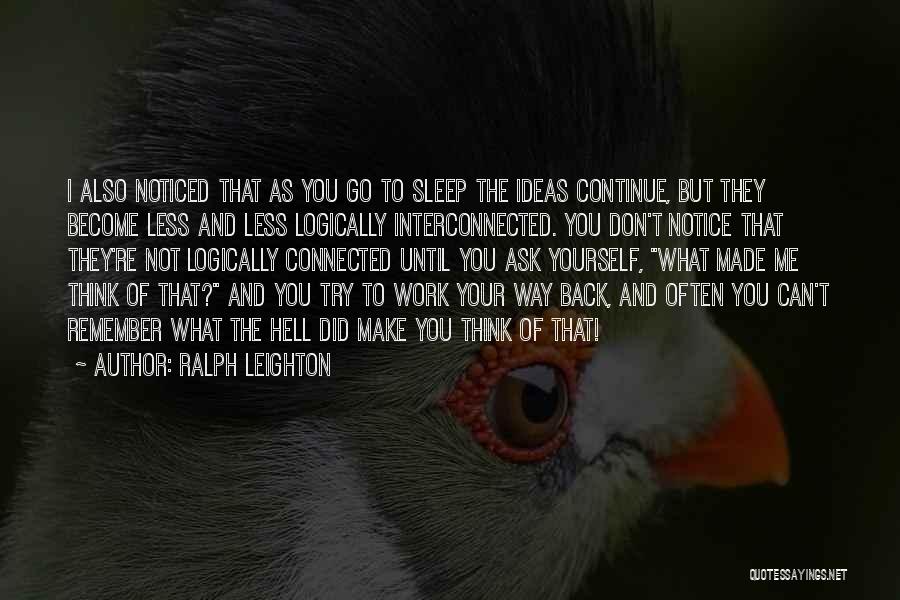 Ralph Leighton Quotes: I Also Noticed That As You Go To Sleep The Ideas Continue, But They Become Less And Less Logically Interconnected.