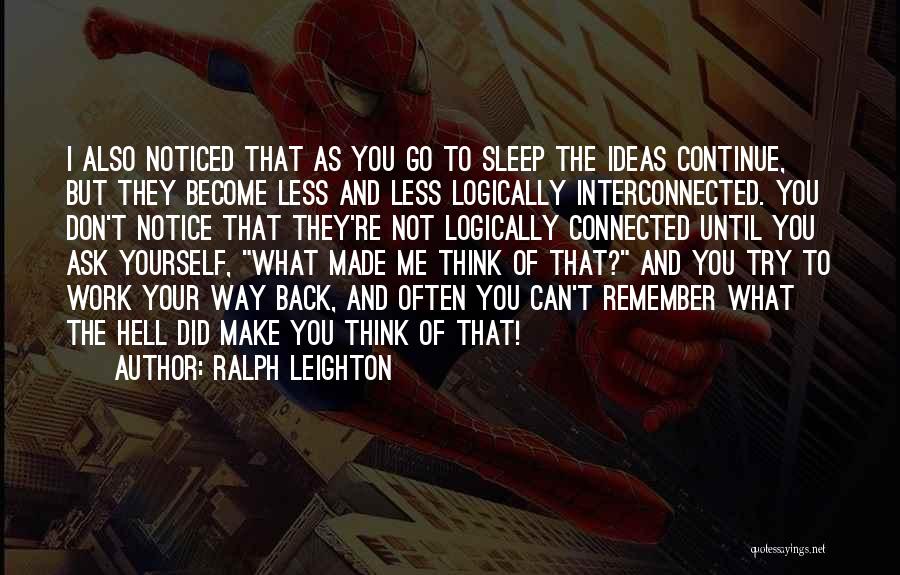 Ralph Leighton Quotes: I Also Noticed That As You Go To Sleep The Ideas Continue, But They Become Less And Less Logically Interconnected.