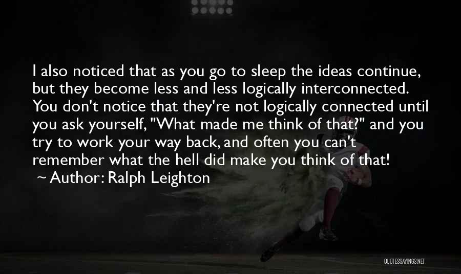 Ralph Leighton Quotes: I Also Noticed That As You Go To Sleep The Ideas Continue, But They Become Less And Less Logically Interconnected.