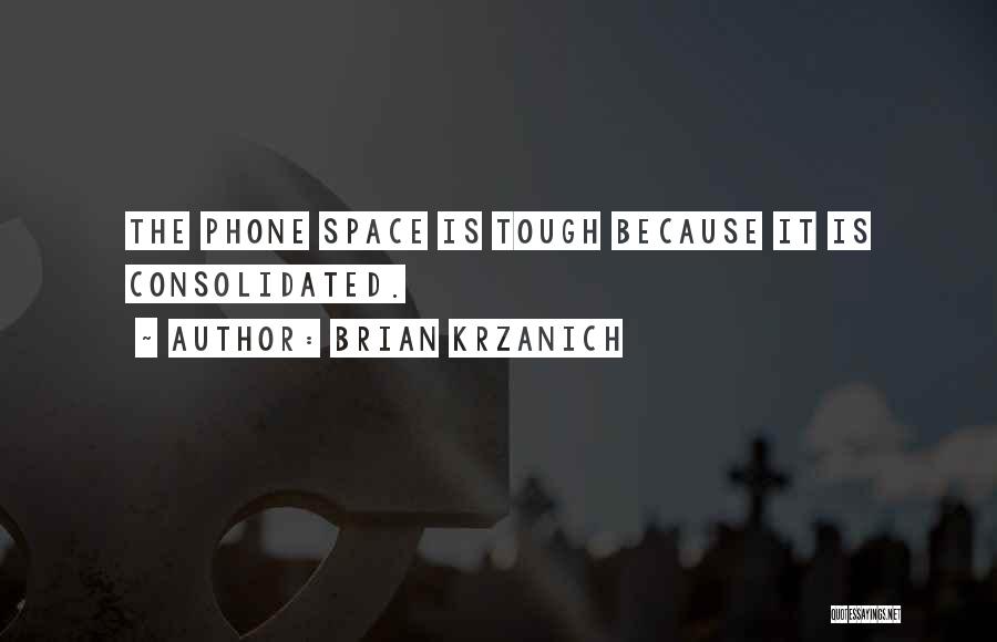 Brian Krzanich Quotes: The Phone Space Is Tough Because It Is Consolidated.