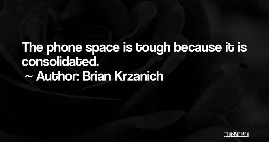 Brian Krzanich Quotes: The Phone Space Is Tough Because It Is Consolidated.