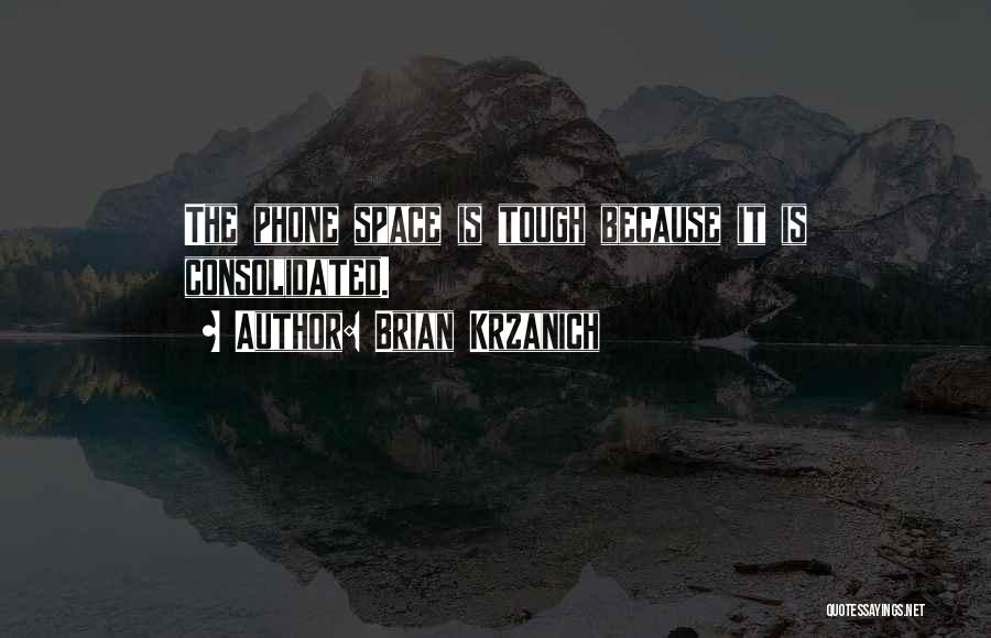 Brian Krzanich Quotes: The Phone Space Is Tough Because It Is Consolidated.