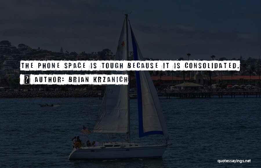 Brian Krzanich Quotes: The Phone Space Is Tough Because It Is Consolidated.