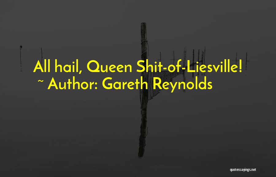 Gareth Reynolds Quotes: All Hail, Queen Shit-of-liesville!