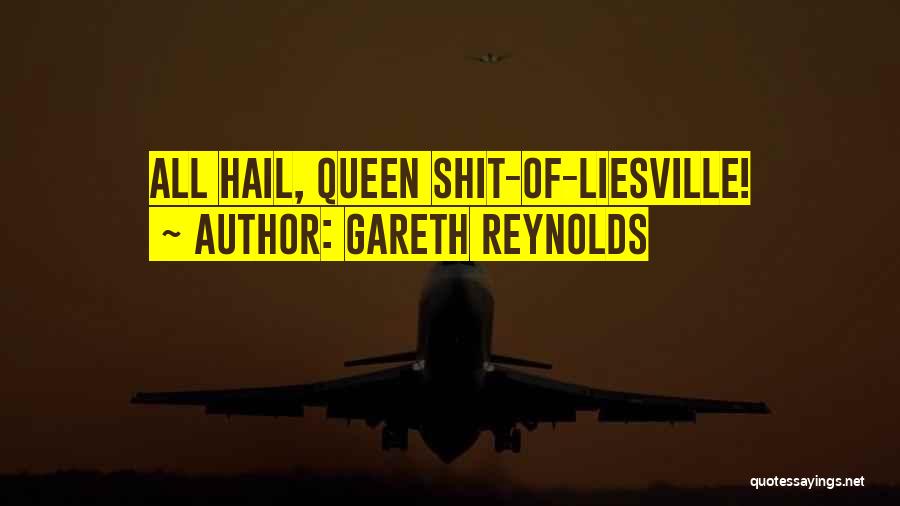 Gareth Reynolds Quotes: All Hail, Queen Shit-of-liesville!