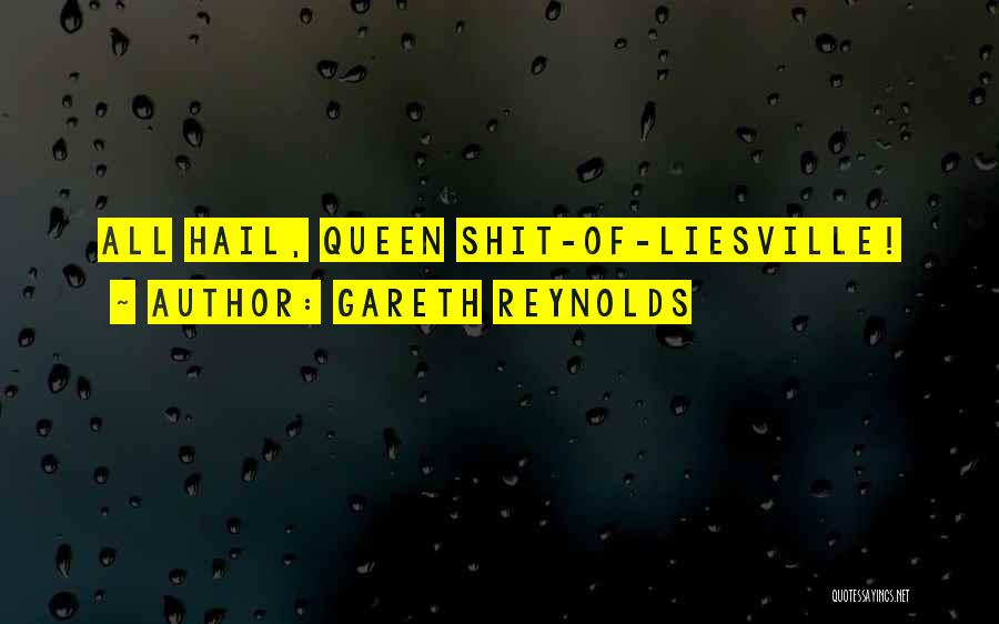 Gareth Reynolds Quotes: All Hail, Queen Shit-of-liesville!