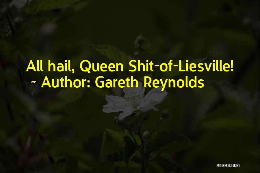 Gareth Reynolds Quotes: All Hail, Queen Shit-of-liesville!