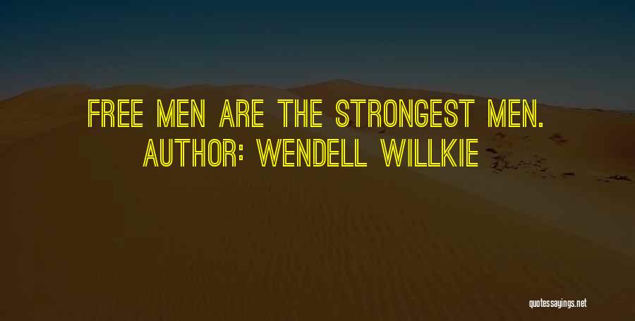 Wendell Willkie Quotes: Free Men Are The Strongest Men.