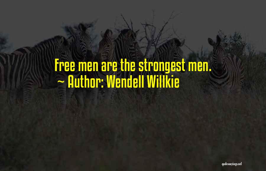Wendell Willkie Quotes: Free Men Are The Strongest Men.