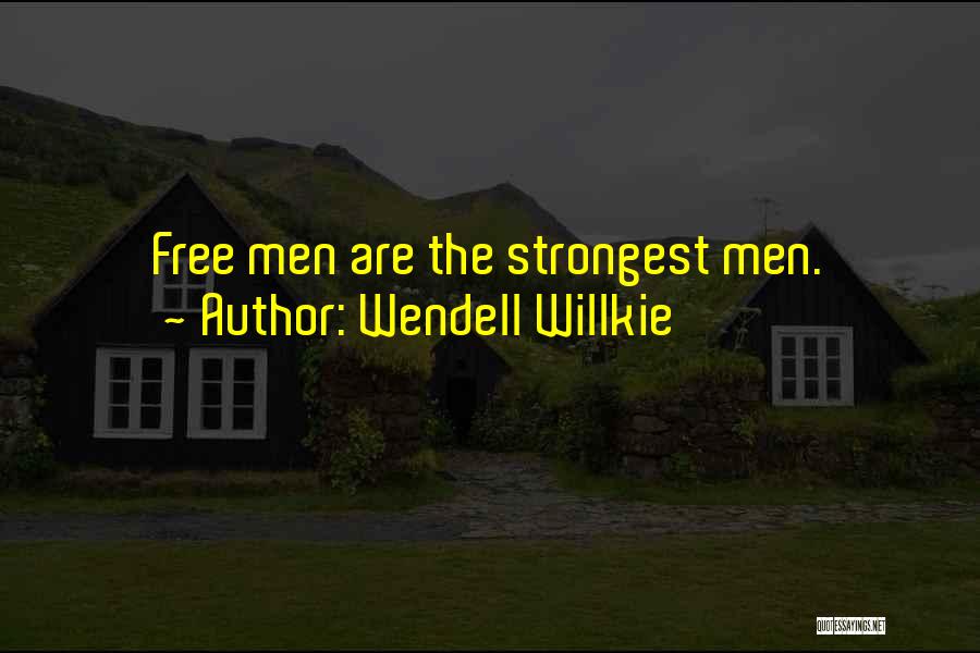 Wendell Willkie Quotes: Free Men Are The Strongest Men.
