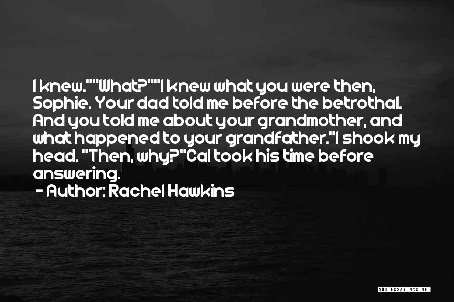 Rachel Hawkins Quotes: I Knew.what?i Knew What You Were Then, Sophie. Your Dad Told Me Before The Betrothal. And You Told Me About