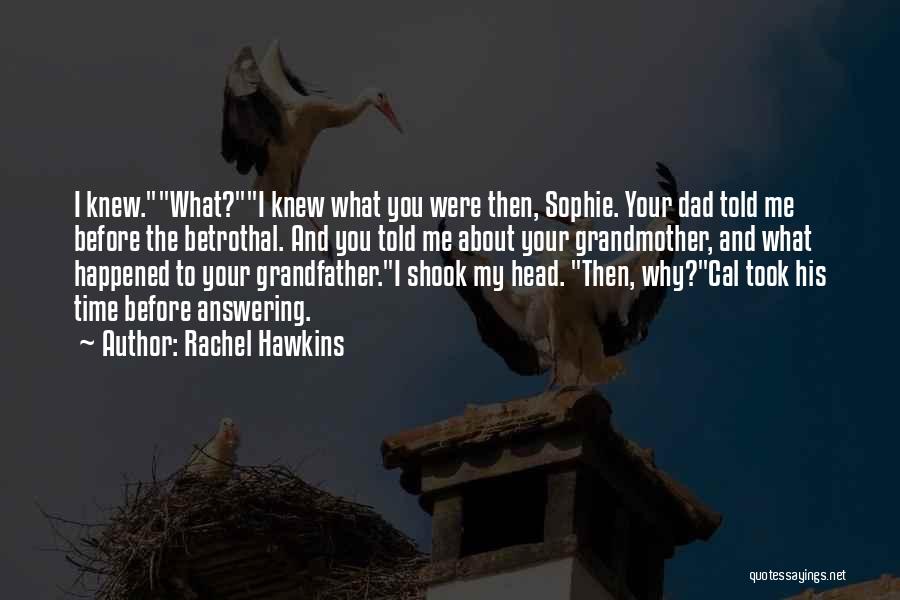 Rachel Hawkins Quotes: I Knew.what?i Knew What You Were Then, Sophie. Your Dad Told Me Before The Betrothal. And You Told Me About