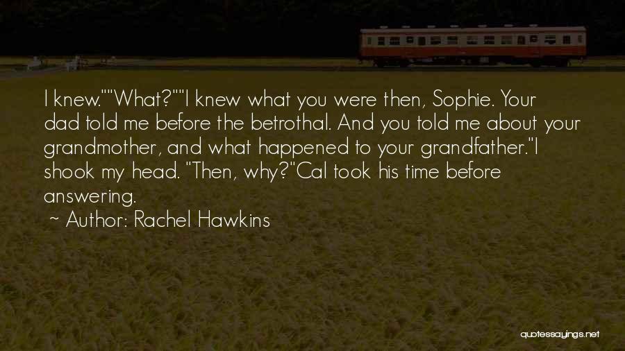 Rachel Hawkins Quotes: I Knew.what?i Knew What You Were Then, Sophie. Your Dad Told Me Before The Betrothal. And You Told Me About