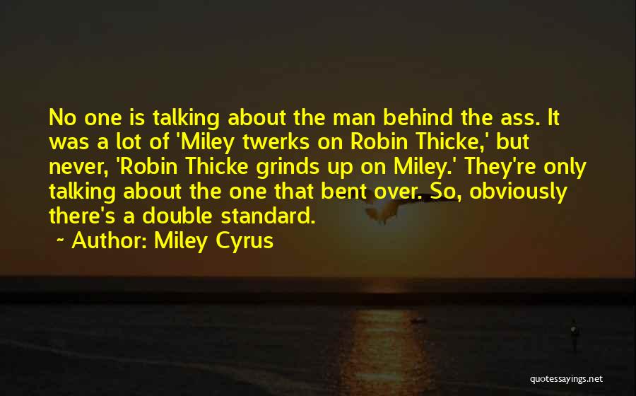 Miley Cyrus Quotes: No One Is Talking About The Man Behind The Ass. It Was A Lot Of 'miley Twerks On Robin Thicke,'