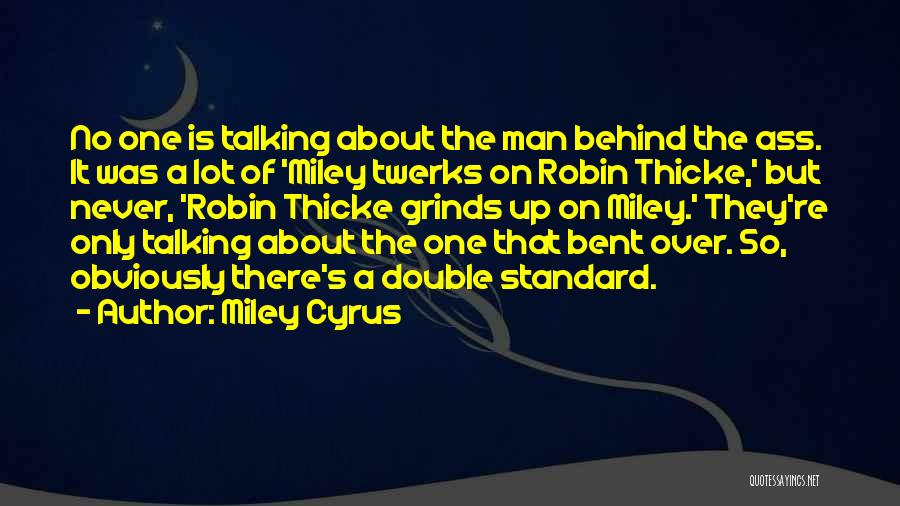Miley Cyrus Quotes: No One Is Talking About The Man Behind The Ass. It Was A Lot Of 'miley Twerks On Robin Thicke,'
