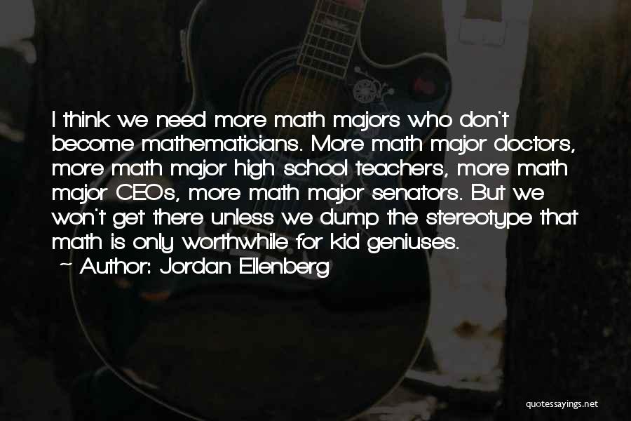 Jordan Ellenberg Quotes: I Think We Need More Math Majors Who Don't Become Mathematicians. More Math Major Doctors, More Math Major High School
