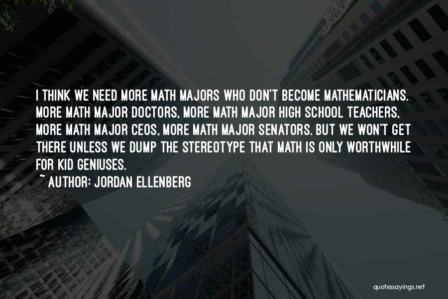 Jordan Ellenberg Quotes: I Think We Need More Math Majors Who Don't Become Mathematicians. More Math Major Doctors, More Math Major High School