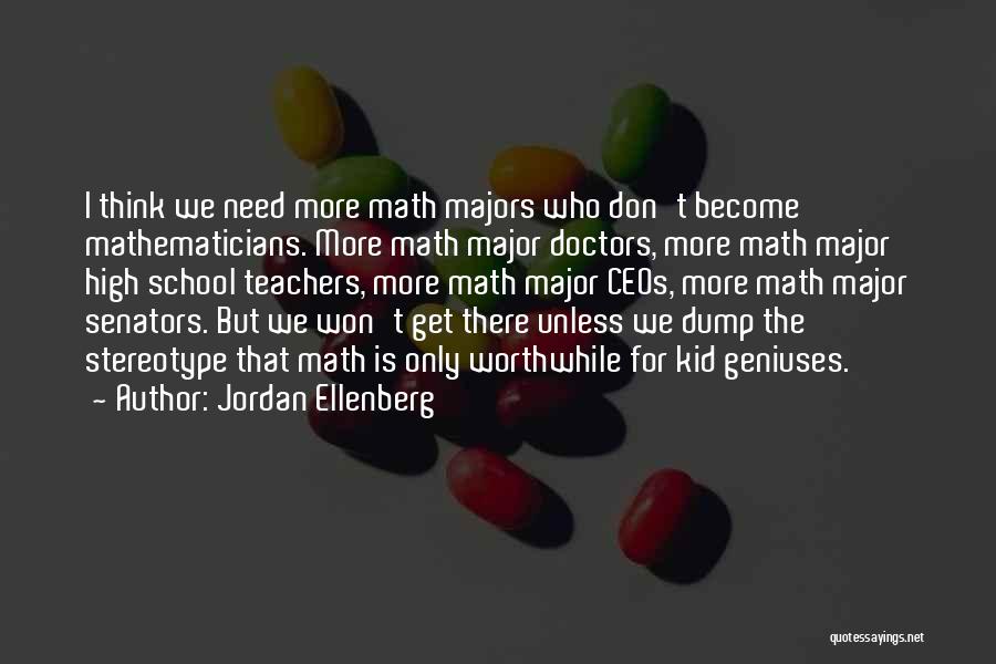 Jordan Ellenberg Quotes: I Think We Need More Math Majors Who Don't Become Mathematicians. More Math Major Doctors, More Math Major High School