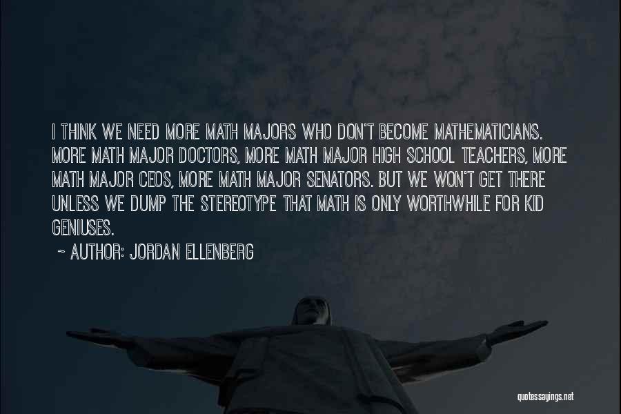 Jordan Ellenberg Quotes: I Think We Need More Math Majors Who Don't Become Mathematicians. More Math Major Doctors, More Math Major High School