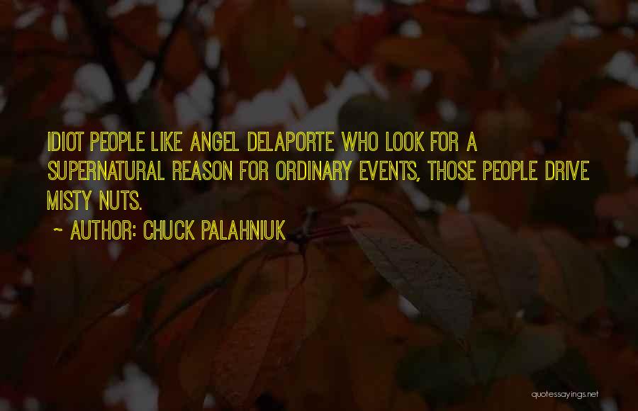 Chuck Palahniuk Quotes: Idiot People Like Angel Delaporte Who Look For A Supernatural Reason For Ordinary Events, Those People Drive Misty Nuts.