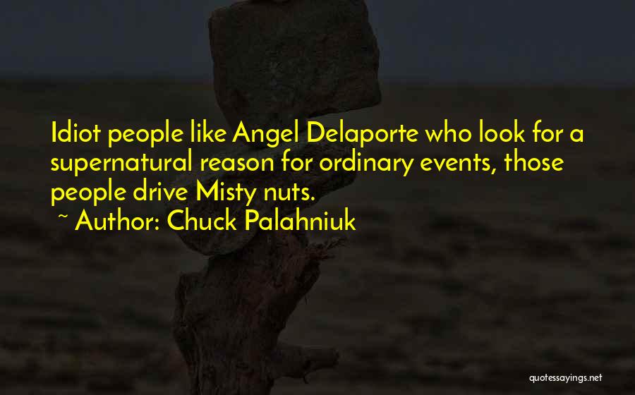 Chuck Palahniuk Quotes: Idiot People Like Angel Delaporte Who Look For A Supernatural Reason For Ordinary Events, Those People Drive Misty Nuts.