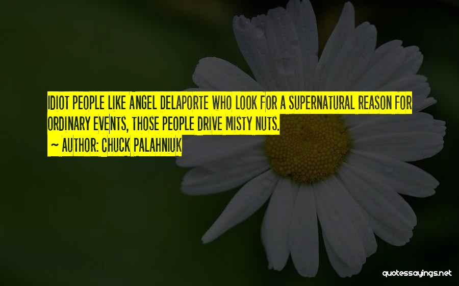 Chuck Palahniuk Quotes: Idiot People Like Angel Delaporte Who Look For A Supernatural Reason For Ordinary Events, Those People Drive Misty Nuts.
