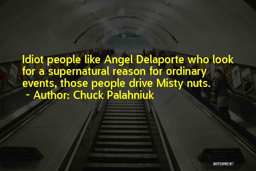 Chuck Palahniuk Quotes: Idiot People Like Angel Delaporte Who Look For A Supernatural Reason For Ordinary Events, Those People Drive Misty Nuts.