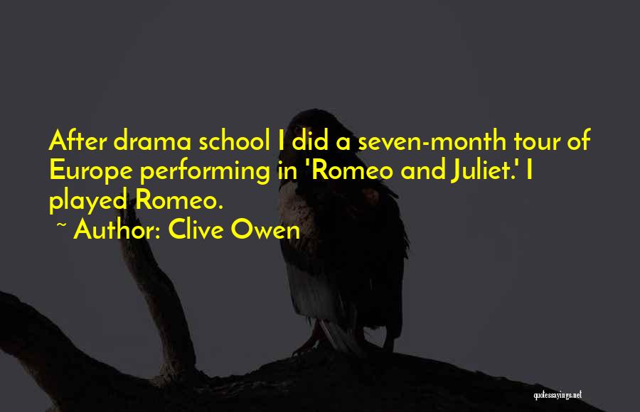 Clive Owen Quotes: After Drama School I Did A Seven-month Tour Of Europe Performing In 'romeo And Juliet.' I Played Romeo.