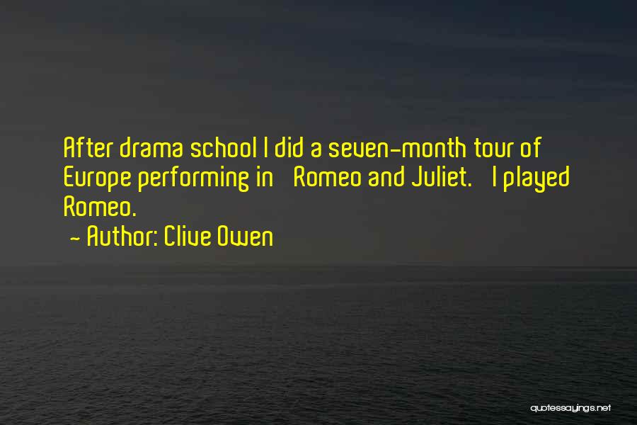 Clive Owen Quotes: After Drama School I Did A Seven-month Tour Of Europe Performing In 'romeo And Juliet.' I Played Romeo.