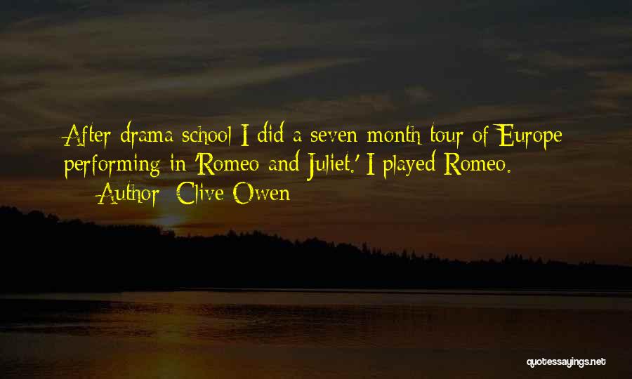 Clive Owen Quotes: After Drama School I Did A Seven-month Tour Of Europe Performing In 'romeo And Juliet.' I Played Romeo.