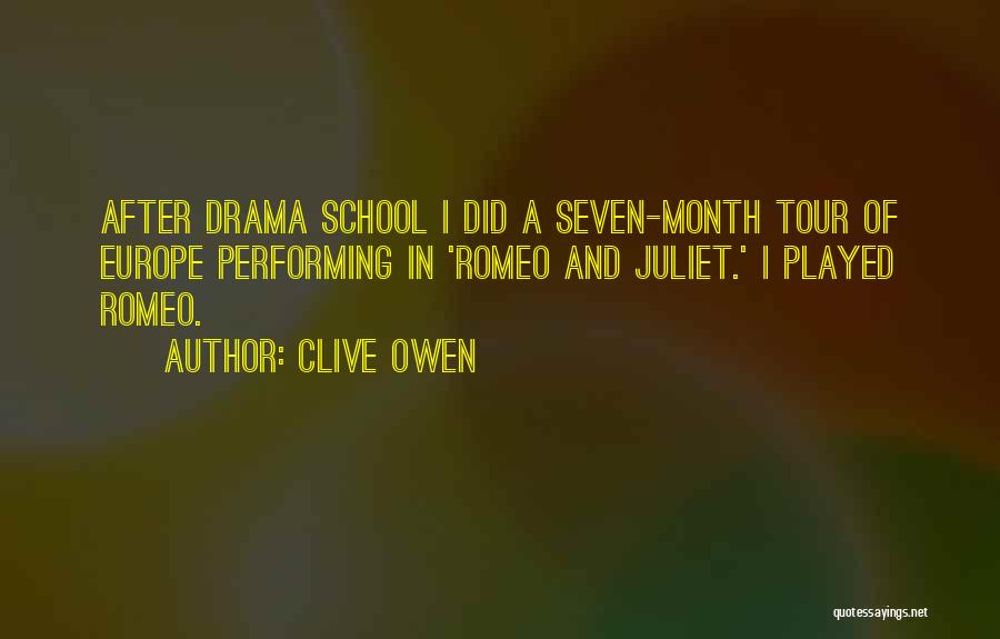 Clive Owen Quotes: After Drama School I Did A Seven-month Tour Of Europe Performing In 'romeo And Juliet.' I Played Romeo.