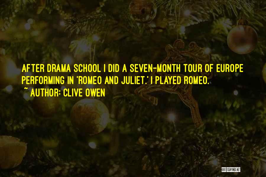 Clive Owen Quotes: After Drama School I Did A Seven-month Tour Of Europe Performing In 'romeo And Juliet.' I Played Romeo.