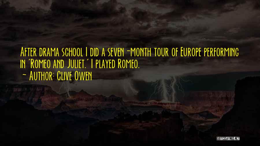 Clive Owen Quotes: After Drama School I Did A Seven-month Tour Of Europe Performing In 'romeo And Juliet.' I Played Romeo.