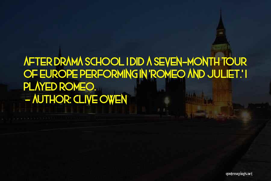 Clive Owen Quotes: After Drama School I Did A Seven-month Tour Of Europe Performing In 'romeo And Juliet.' I Played Romeo.