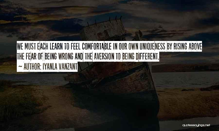 Iyanla Vanzant Quotes: We Must Each Learn To Feel Comfortable In Our Own Uniqueness By Rising Above The Fear Of Being Wrong And