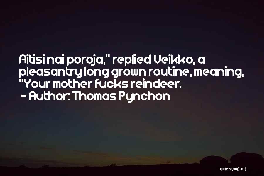 Thomas Pynchon Quotes: Aitisi Nai Poroja, Replied Veikko, A Pleasantry Long Grown Routine, Meaning, Your Mother Fucks Reindeer.